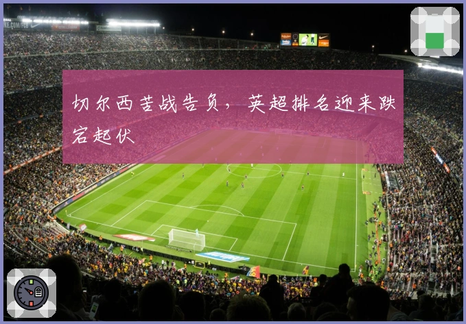 切尔西苦战告负，英超排名迎来跌宕起伏