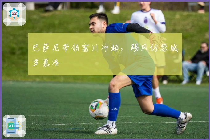 巴萨尼带领富川冲超，踢风仿蓉城罗慕洛