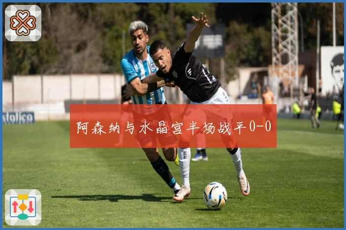 阿森纳与水晶宫半场战平0-0