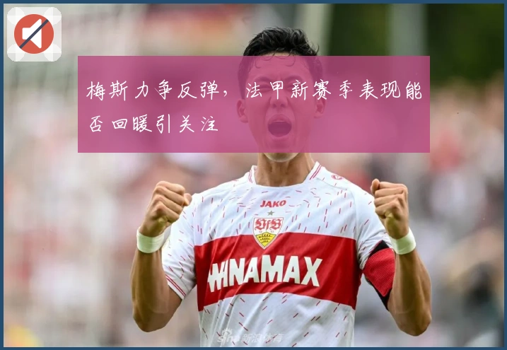 梅斯力争反弹，法甲新赛季表现能否回暖引关注